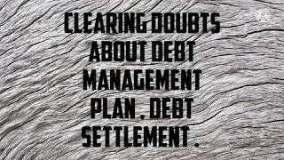 Clearing Doubts About Debt Management Plan , Single Debt , Debt Settlement , etc.