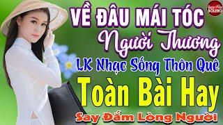 VỀ ĐÂU MÁI TÓC NGƯỜI THƯƠNG  MAI TIẾN ĐẠT  LK Nhạc Sống Thôn Quê Toàn Bài Hay NGHE MÀ NGỌT LỊM TIM