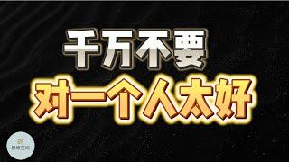 千万不要，对一个人太好！   |  2023 |  思维空间 0505