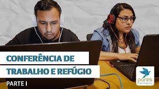 Conferência de Trabalho e Refúgio (Parte I)