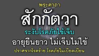 พระคาถาสักกัตวา ระงับโรคภัยไข้เจ็บ อายุยืนยาว ไม่เจ็บไม่ไข้ ปราศจากโรคร้าย โรคภัยไม่เบียดเบียน