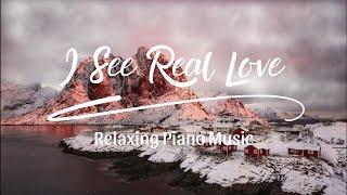 I See Real Love ( Relaxing Piano Music )