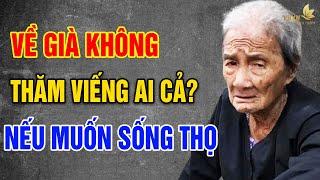 TẠI SAO? VỀ GIÀ Không Nên Đi THĂM VIẾNG, Ai Cũng Nên Biết Còn SỐNG THỌ 120 TUỔI - Vạn Điều Ý Nghĩa