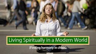 Living Spiritually in a Modern World - (Finding harmony in chaos)