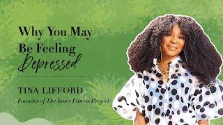 Why You May Be Feeling Depressed | Tina Lifford