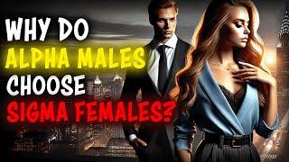 Why Alpha Males Choose Sigma Females Over Alpha Females: The Surprising Truth!