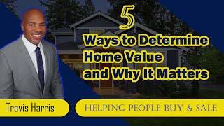 5 Ways to Determine Home Value and Why It Matters | Travis Harris Realtor