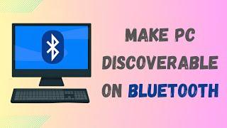 How To Make Your PC Discoverable On Bluetooth