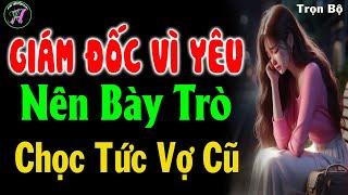 [ Trọn Bộ ] Giám Đốc Vì Yêu Nên Bày Trò Chọc Tức Vợ Cũ - Truyện Ngôn Tình Đặc Sắc Nhất