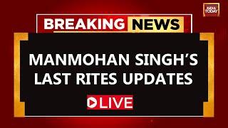 Dr Manmohan Singh's Last Rites LIVE: Former PM’s last rites at Nigambodh Ghat in Delhi | India Today