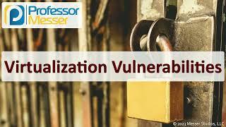 Virtualization Vulnerabilities - CompTIA Security+ SY0-701 - 2.3