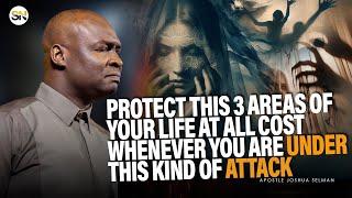 PROTECT THIS 3 AREAS OF YOUR LIFE WHEN YOU ARE UNDER THIS KIND OF ATTACK || APOSTLE JOSHUA SELMAN