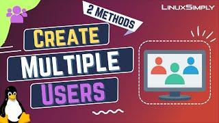 How to Create Multiple Users in Linux [2 Methods] | LinuxSimply