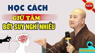 Học Cách Giữ Tâm Bớt Suy Nghĩ Lung Tung , Bớt Nghĩ Nhiều - Pháp Thoại Thầy Thích Pháp Hòa