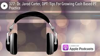 377: Dr. Jarod Carter, DPT: Tips For Growing Cash Based PT Practice