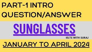 IELTS SPEAKING PART-1|| SUNGLASSES || INTRO QUESTION/ANSWER|| JANUARY TO APRIL 2024 ||
