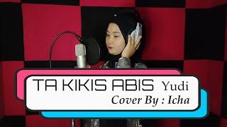 TA KIKIS ABIS "Yudi" Cover By : Icha ( Cover Song )