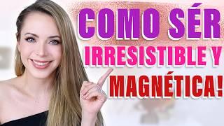 ¡CÓMO SER UNA MUJER IRRESISTIBLE Y MAGNÉTICA! Tips de oro que funcionan!