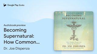 Becoming Supernatural: How Common People Are… by Dr. Joe Dispenza · Audiobook preview