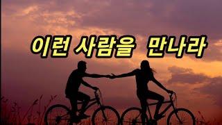 【좋은글】이런  사람을 만나라