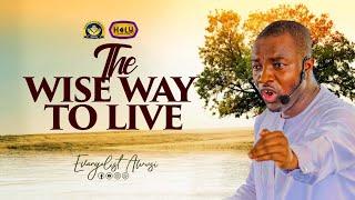 THE WISE WAY TO LIVE SERMON BY EVANGELIST AWUSI