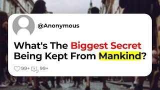 What's The Biggest Secret Being Kept From Mankind?