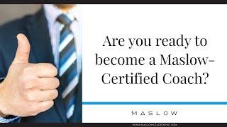 Are You Ready To Become A Maslow-Certified Coach?