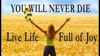 Live Life in Joy Knowing You Will Have Life After Death!