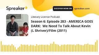 Season 6: Episode 283 - AMERICA GOES DARK:  We Need To Talk About Kevin (L Shriver)/Film (2011)