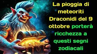 La pioggia di meteoriti Draconidi del 9 ottobre porterà ricchezza a questi segni zodiacali