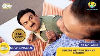 NEW! Ep 4096 - Khatre Me Tapu Sena Ka Mission?! I Taarak Mehta Ka Ooltah Chashmah | तारक मेहता