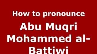 How to pronounce Abu Muqri Mohammed al-Battiwi (Arabic/Morocco) - PronounceNames.com