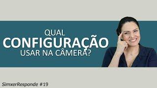 Qual Configuração usar na Câmera?