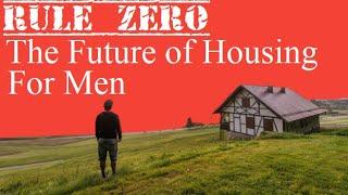 Rule Zero: The Future of Housing for Men