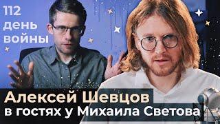 АЛЕКСЕЙ ШЕВЦОВ В ГОСТЯХ У МИХАИЛА СВЕТОВА // 112 ДЕНЬ ВОЙНЫ