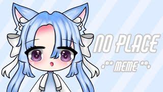 No Place Meme | Gacha Club | Milky Ericka