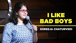 Shreeja Chaturvedi | I Like Bad Boys | A Stand-up Comedy Video