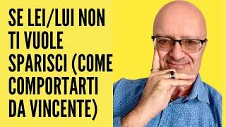 SE LEI/LUI NON TI VUOLE SPARISCI (COME COMPORTARTI DA VINCENTE)