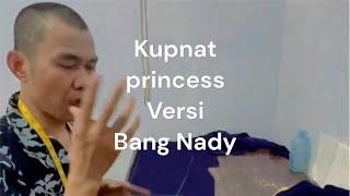 KUPNAT PRINCESS VERSI BANG NADY