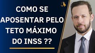 COMO SE APOSENTAR PELO TETO MÁXIMO DO INSS ?