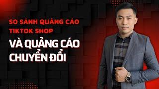 So sánh quảng cáo chuyển đổi và quảng cáo Tiktok Shop | Nguyễn Anh Tuấn