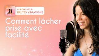 Comment lâcher prise avec facilité - Podcast à Hautes Vibrations