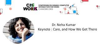 CHIWORK'22 Keynote - Neha Kumar: To Care, and How We Get There