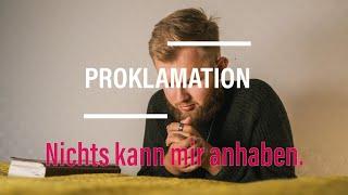 PROKLAMATION – Nichts kann mir anhaben