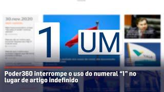 Poder360 interrompe o uso do numeral “1” no lugar de artigo indefinido