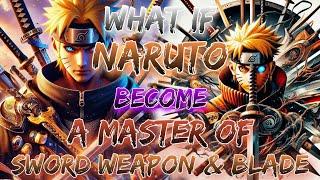 What If Naruto Become A Master  Of  Sword, Weapon & Blade