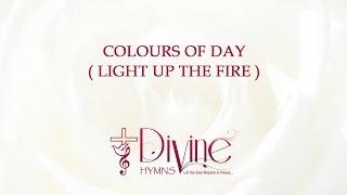 Colours Of Day Dawn Into The Mind ( Light Up The Fire ) Song Lyrics |  Worship Songs | Divine Hymns