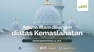 Ustadz Syahrul Fatwa, Lc., M.A. | Kaidah ke 2 yaitu Agama islam dibangun diatas Kemaslahatan