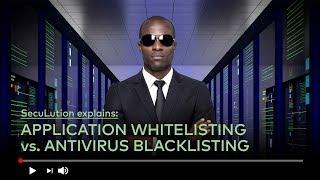 SecuLution explains: Application Whitelisting vs. Antivirus Blacklisting