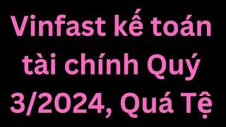 Vinfast kế toán tài chính Quý 3/2024, Quá Tệ